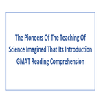 The Pioneers Of The Teaching Of Science Imagined That Its Introduction GMAT Reading Comprehension